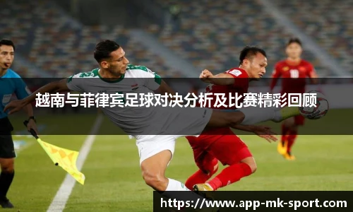 越南与菲律宾足球对决分析及比赛精彩回顾