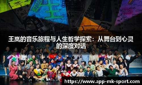 王岚的音乐旅程与人生哲学探索：从舞台到心灵的深度对话