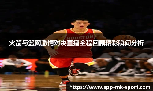 火箭与篮网激情对决直播全程回顾精彩瞬间分析